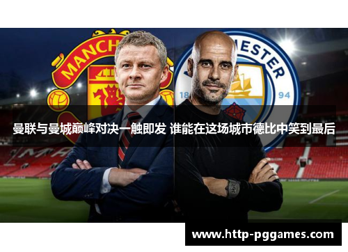 曼联与曼城巅峰对决一触即发 谁能在这场城市德比中笑到最后