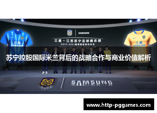 苏宁控股国际米兰背后的战略合作与商业价值解析 苏宁控股国际米兰背后的战略合作与商业价值解析