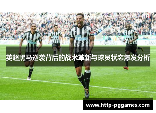 英超黑马逆袭背后的战术革新与球员状态爆发分析 英超黑马逆袭背后的战术革新与球员状态爆发分析