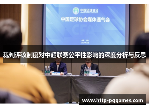 裁判评议制度对中超联赛公平性影响的深度分析与反思 裁判评议制度对中超联赛公平性影响的深度分析与反思