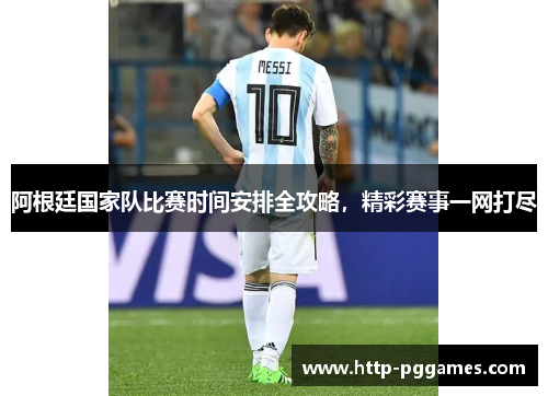 阿根廷国家队比赛时间安排全攻略,精彩赛事一网打尽 阿根廷国家队比赛时间安排全攻略,精彩赛事一网打尽