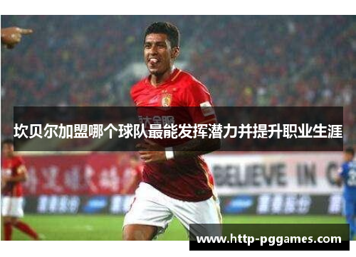 坎贝尔加盟哪个球队最能发挥潜力并提升职业生涯 坎贝尔加盟哪个球队最能发挥潜力并提升职业生涯