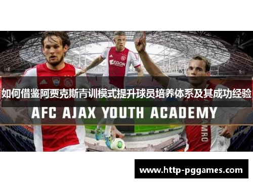 如何借鉴阿贾克斯青训模式提升球员培养体系及其成功经验 如何借鉴阿贾克斯青训模式提升球员培养体系及其成功经验