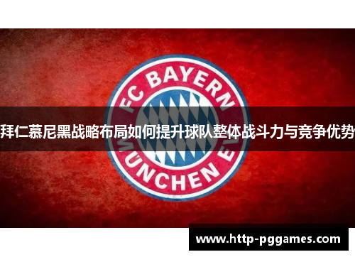 拜仁慕尼黑战略布局如何提升球队整体战斗力与竞争优势