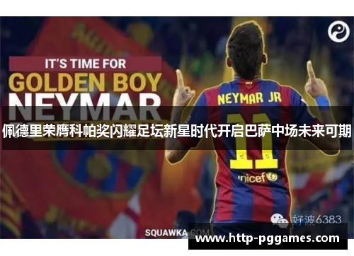 佩德里荣膺科帕奖闪耀足坛新星时代开启巴萨中场未来可期 佩德里荣膺科帕奖闪耀足坛新星时代开启巴萨中场未来可期