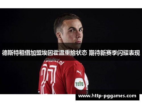 德斯特租借加盟埃因霍温重拾状态 期待新赛季闪耀表现 德斯特租借加盟埃因霍温重拾状态 期待新赛季闪耀表现